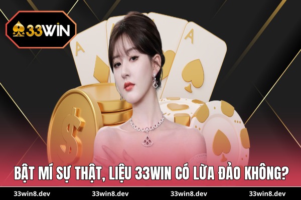 Bật mí sự thật, liệu 33WIN có lừa đảo không?