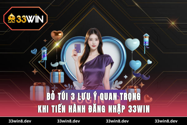 Bỏ túi 3 lưu ý quan trọng khi tiến hành đăng nhập 33WIN