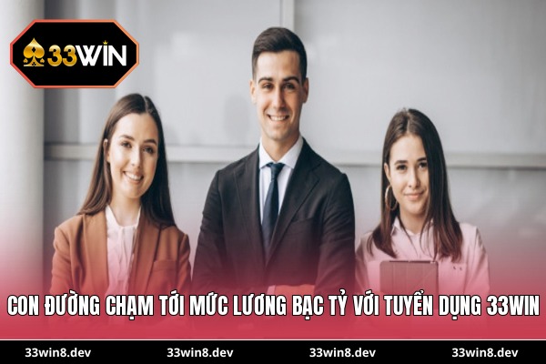 Con đường chạm tới mức lương bạc tỷ với tuyển dụng 33WIN