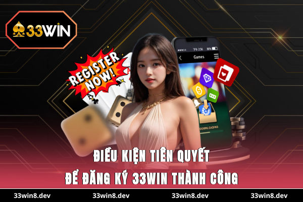 Điều kiện tiên quyết để đăng ký 33WIN thành công