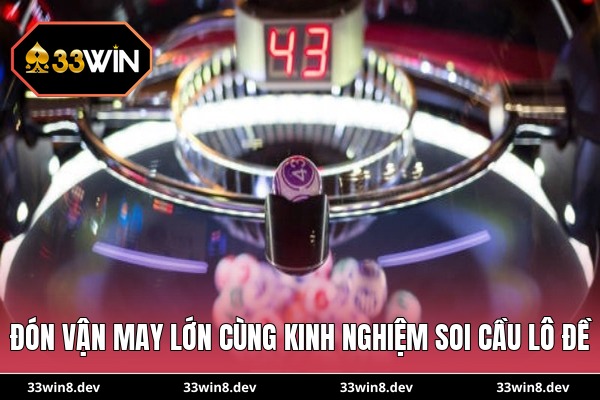 Đón vận may lớn cùng kinh nghiệm soi cầu lô đề