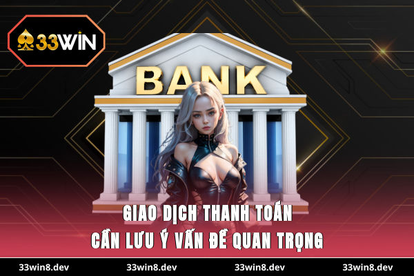 Giao dịch thanh toán cần lưu ý vấn đề quan trọng