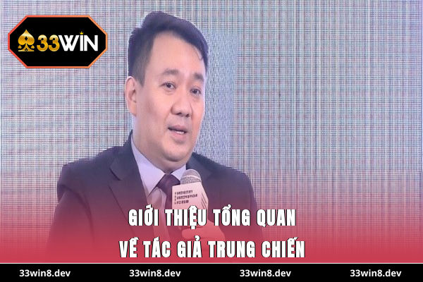 Giới thiệu tổng quan về tác giả Trung Chiến