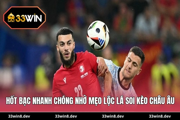 Hốt bạc nhanh chóng nhờ mẹo lộc lá soi kèo Châu Âu