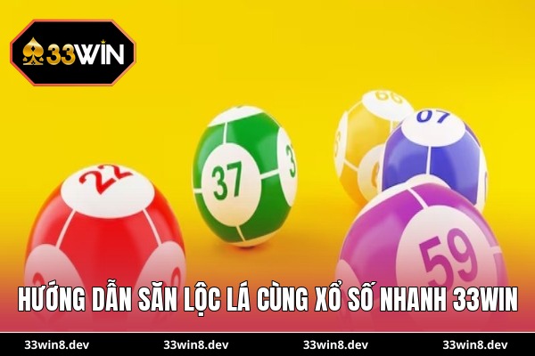 Hướng dẫn săn lộc lá cùng xổ số nhanh 33WIN