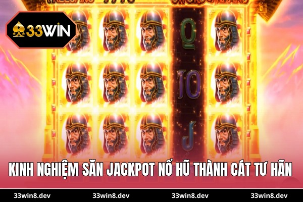 Kinh nghiệm săn Jackpot nổ hũ Thành Cát Tư Hãn