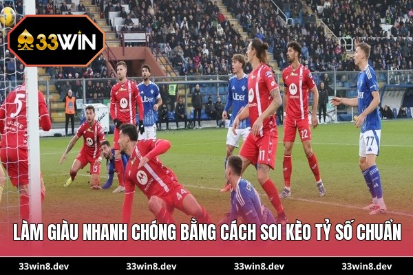 Làm giàu nhanh chóng bằng cách soi kèo tỷ số chuẩn
