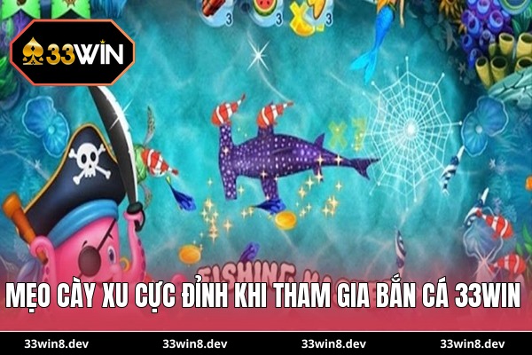 Mẹo cày xu cực đỉnh khi tham gia bắn cá 33WIN