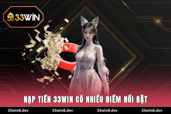 Nạp tiền 33WIN có nhiều điểm nổi bật