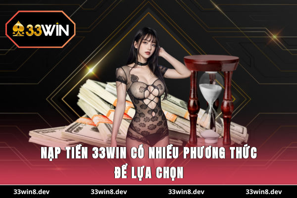 Nạp tiền 33WIN có nhiều phương thức để lựa chọn