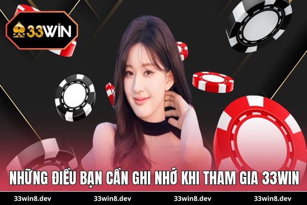 Những điều bạn cần ghi nhớ khi tham gia 33WIN