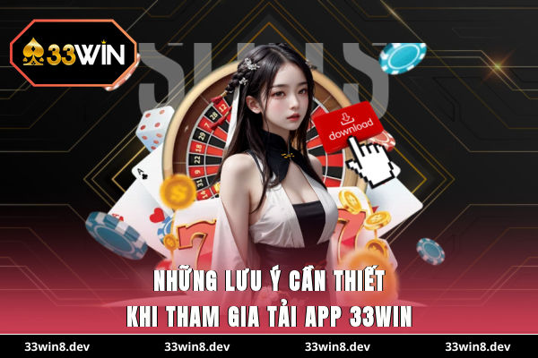 Những lưu ý cần thiết khi tham gia tải app 33WIN