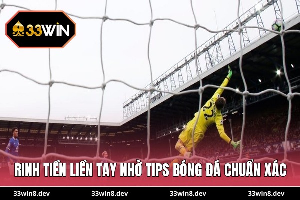 Rinh tiền liền tay nhờ tips bóng đá chuẩn xác