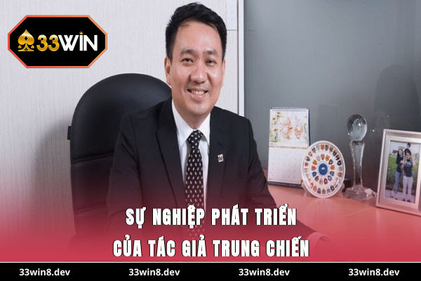 Sự nghiệp phát triển của tác giả Trung Chiến