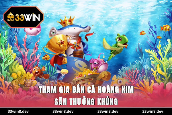Tham gia bắn cá Hoàng Kim săn thưởng khủng