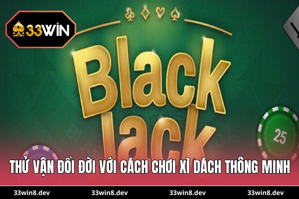 Thử vận đổi đời với cách chơi xì dách thông minh