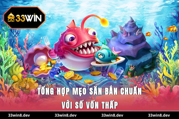 Tổng hợp mẹo săn bắn chuẩn với số vốn thấp