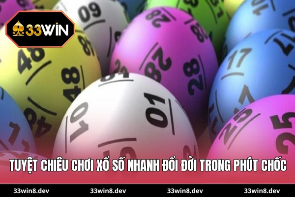 Tuyệt chiêu chơi xổ số nhanh đổi đời trong phút chốc