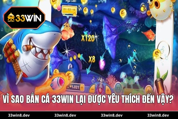Vì sao bắn cá 33WIN lại được yêu thích đến vậy?