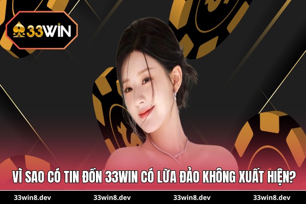 Vì sao có tin đồn 33WIN có lừa đảo không xuất hiện?