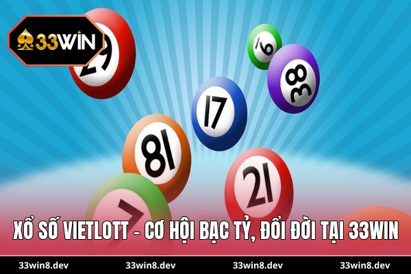 Xổ số Vietlott - Cơ hội bạc tỷ, đổi đời tại 33WIN